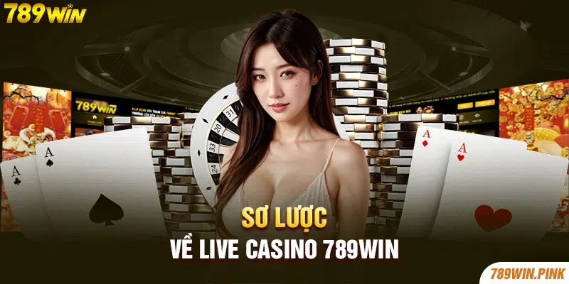 Sơ lược về Live Casino 789win