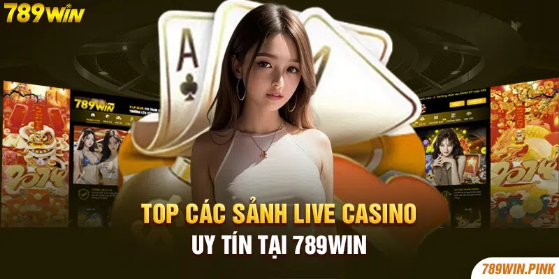 Top các sảnh Live casino uy tín tại 789win