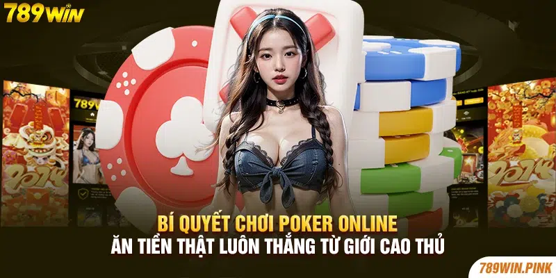 Bí quyết chơi Poker online ăn tiền thật luôn thắng từ giới cao thủ