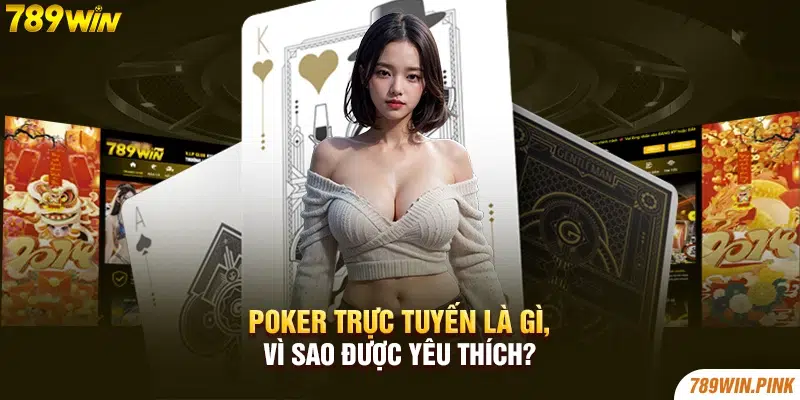 Poker trực tuyến là gì, vì sao được yêu thích?